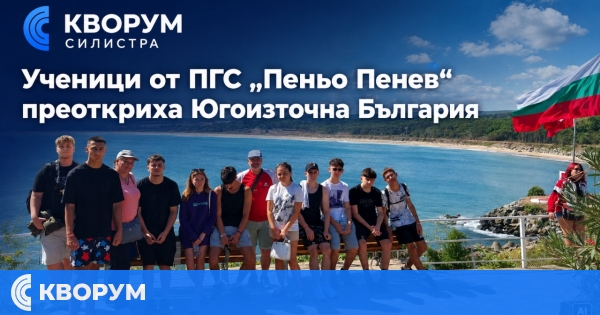 Ученици от ПГС "Пеньо Пенев" – Силистра превърнаха ученето в приключение из Югоизточна България