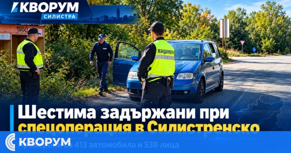 Шестима станаха задържаните при специализирана полицейска операция в област Силистра